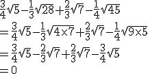 \frac{3}{4}\sqrt{5} - \frac{1}{3}\sqrt{28} + \frac{2}{3}\sqrt{7} - \frac{1}{4}\sqrt{45}\\ = \frac{3}{4}\sqrt{5} - \frac{1}{3}\sqrt{4 \times 7} + \frac{2}{3}\sqrt{7} - \frac{1}{4}\sqrt{9 \times 5}\\ = \frac{3}{4}\sqrt{5} - \frac{2}{3}\sqrt{7} + \frac{2}{3}\sqrt{7} - \frac{3}{4}\sqrt{5}\\ = 0